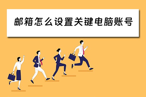 邮箱怎么设置关键电脑账号 邮箱怎么设置关键电脑账号