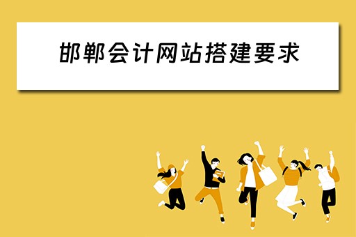 邯郸会计网站搭建要求 邯郸会计网官网