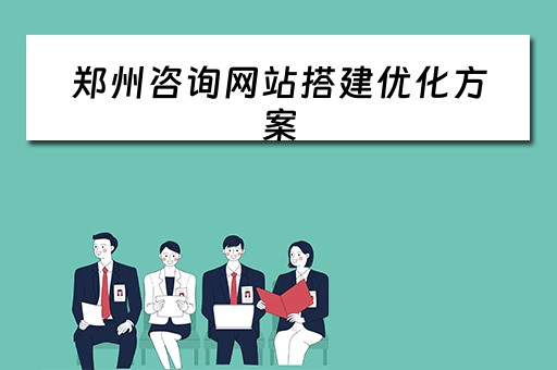郑州咨询网站搭建优化方案 郑州咨询网站搭建优化方案公示