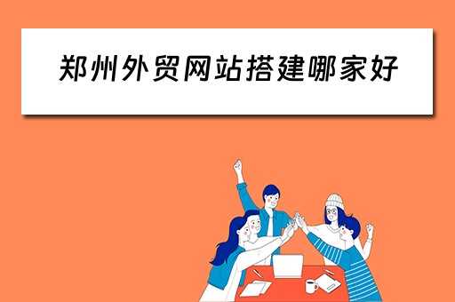 郑州外贸网站搭建哪家好（郑州外贸网站建站）