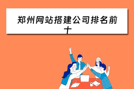 郑州网站搭建公司排名前十（郑州网站搭建公司排名前十有哪些）