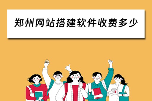 郑州网站搭建软件收费多少（郑州网站搭建软件收费多少钱）