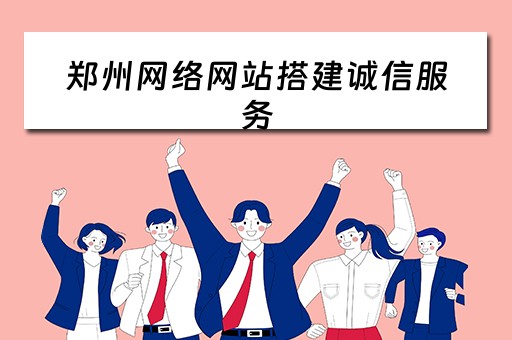 郑州网络网站搭建诚信服务（郑州网络网站搭建诚信服务平台）