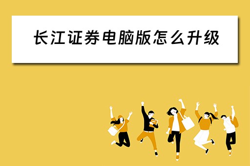 长江证券电脑版怎么升级 长江证券电脑版怎么升级