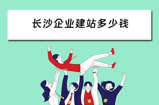 长沙企业建站多少钱（长沙公司建站）