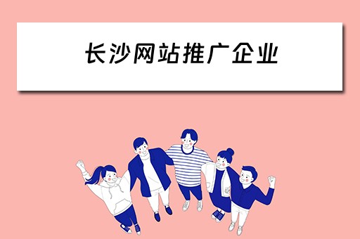 长沙网站推广企业 长沙网站推广企业有哪些