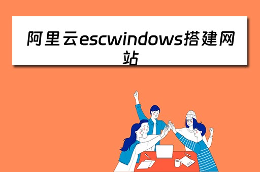 阿里云escwindows搭建网站（阿里云ecs怎么搭建网站）