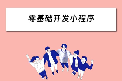 零基础开发小程序 零基础开发小程序多久