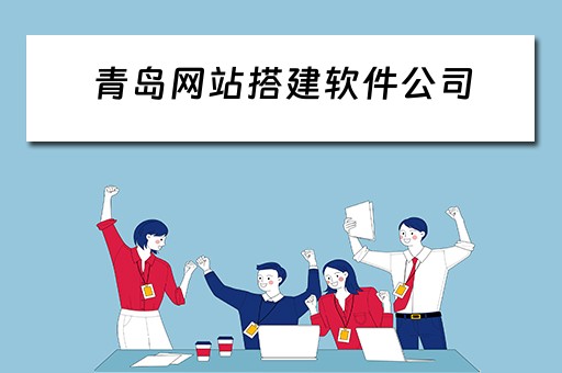 青岛网站搭建软件公司 青岛网站搭建软件公司有哪些