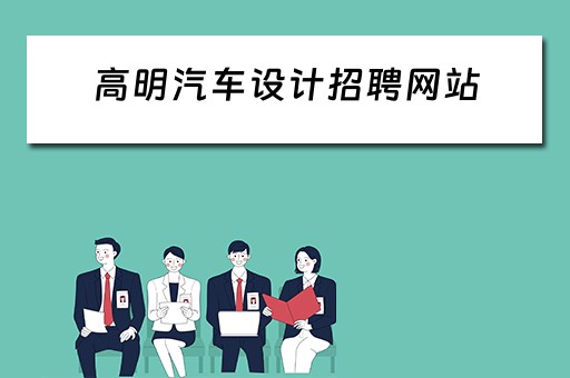 高明汽车设计招聘网站（高明汽车设计招聘网站最新）