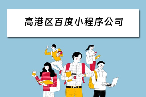 高港区百度小程序公司（高港区百度小程序公司招聘）