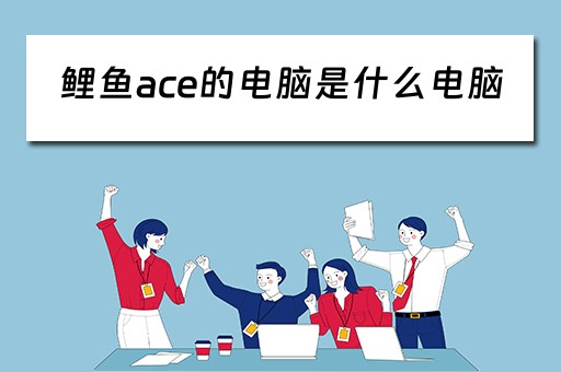 鲤鱼ace的电脑是什么电脑