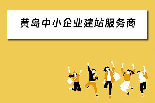 黄岛中小企业建站服务商（黄岛中小企业建站服务商有哪些）
