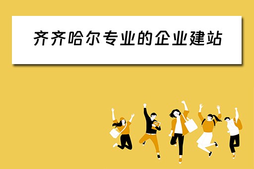 齐齐哈尔专业的企业建站（齐齐哈尔 企业）