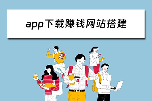app下载赚钱网站搭建(app下载赚钱网站搭建软件) app下载赚钱网站搭建(app下载赚钱网站搭建软件)
