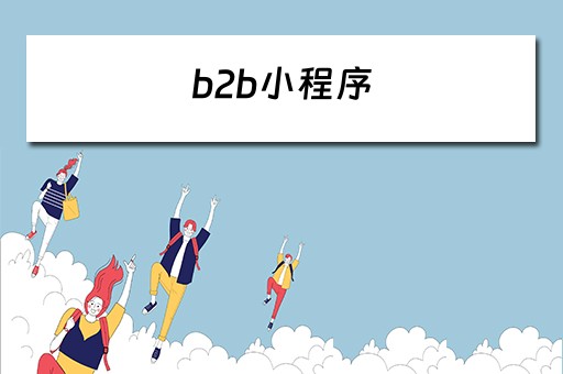 b2b小程序（B2B小程序）
