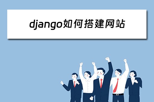 django如何搭建网站 django搭建网站流程