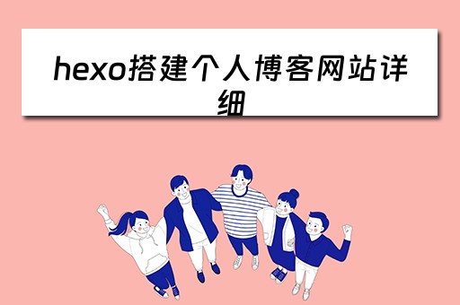 hexo搭建个人博客网站详细（hexo搭建个人博客的详细步骤）