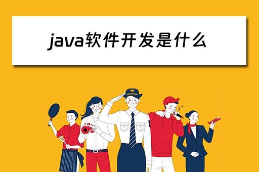 java软件开发是什么 java软件开发是什么工作