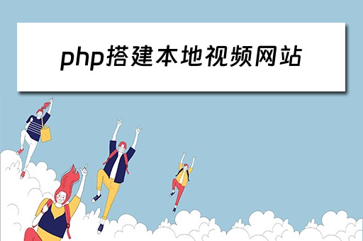 php搭建本地视频网站 php搭建本地视频网站