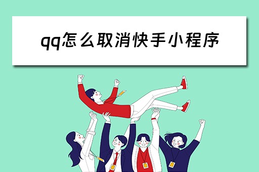qq怎么取消快手小程序（qq怎么取消快手小程序功能）