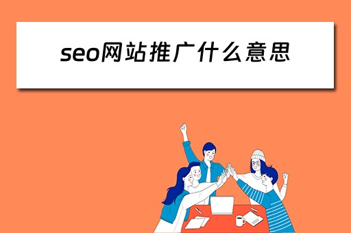 seo网站推广什么意思 seo网站推广什么意思啊