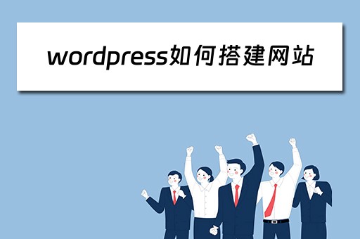 wordpress如何搭建网站（wordpress怎样搭建网站）