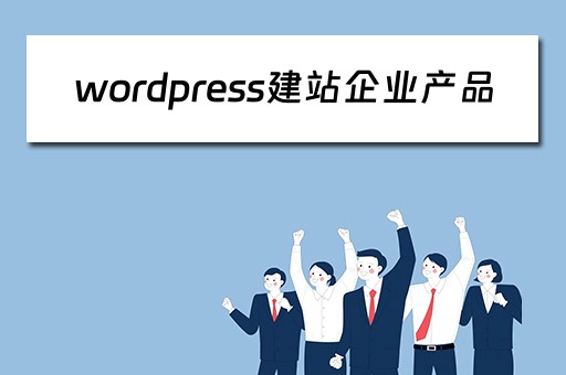 wordpress建站企业产品（wordpress搭建企业网站）