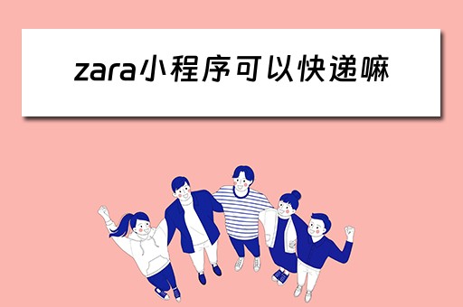 zara小程序可以快递嘛 zara小程序可以快递嘛安全吗 zara小程序可以快递嘛 zara小程序可以快递嘛安全吗